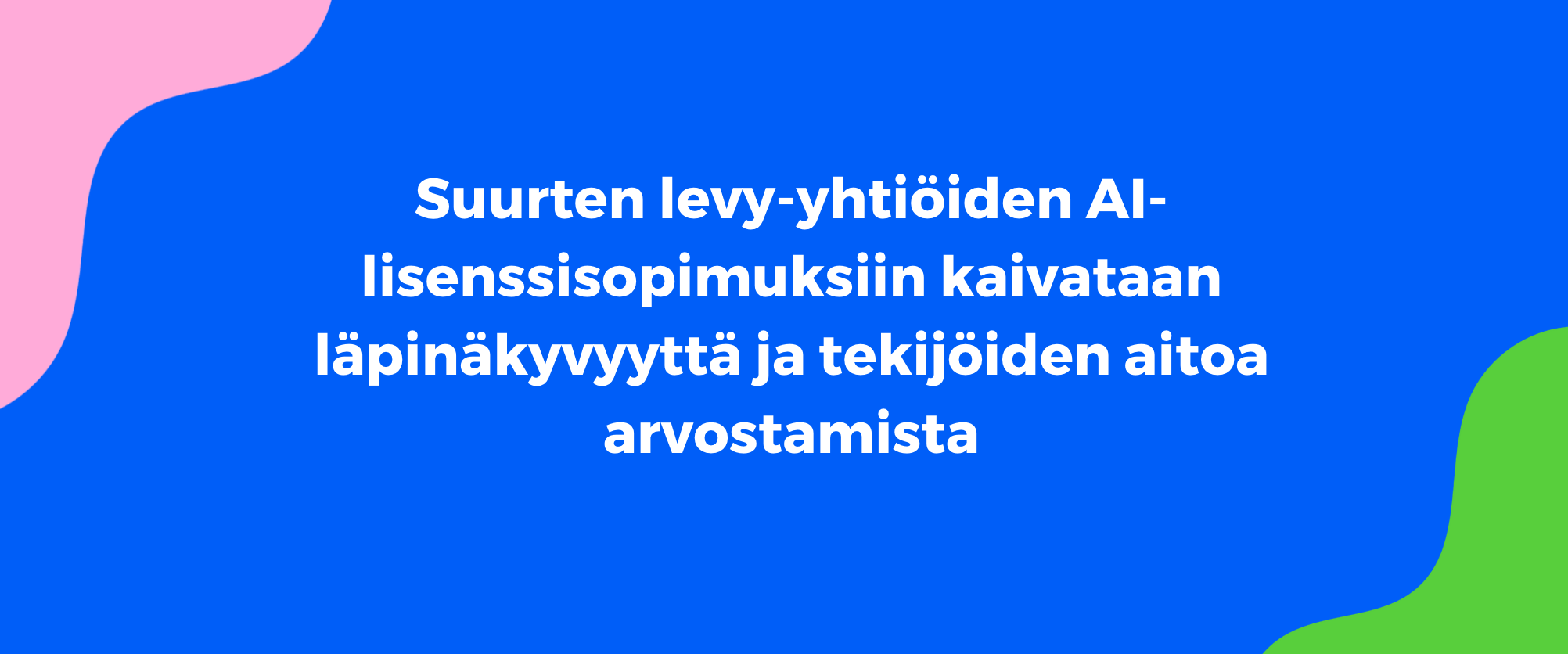 Suurten levy-yhtiöiden AI-lisenssisopimuksiin kaivataan läpinäkyvyyttä ja tekijöiden aitoa arvostamista